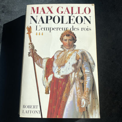 Napoleon - Tome III - L’Empereur Des Rois, GALLO MAX - livre -